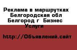 Реклама в маршрутках - Белгородская обл., Белгород г. Бизнес » Услуги   